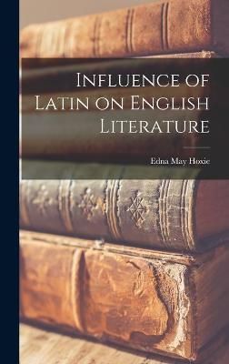 Influence of Latin on English Literature By Hoxie 9781013907425