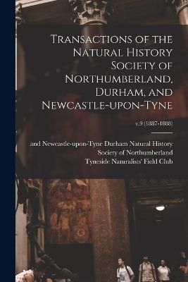 Transactions of the Natural History Society of Northumberland, Durham, and Newcastle-upon-Tyne; v.9 (1887-1888)