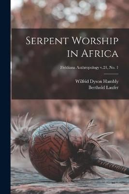 Serpent Worship in Africa; Fieldiana Anthropology V.21, No. 1