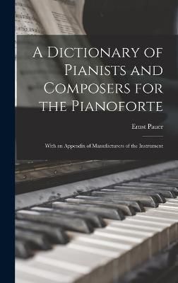 Dictionary of Pianists and Composers for the Pianoforte By Pauer