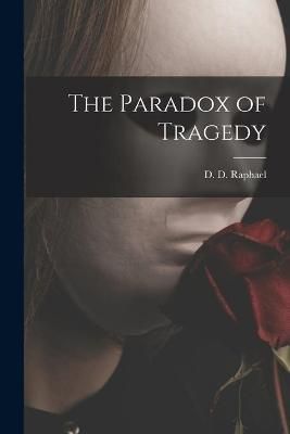 The Paradox of Tragedy By D D (David Daiches) 1916- Raphael (creator)