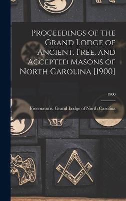 Proceedings of the Grand Lodge of Ancient, Free, and Accepted Masons of North Carolina [1900]; 1900