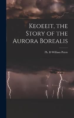 Keoeeit, the Story of the Aurora Borealis By William Petrie (creator)