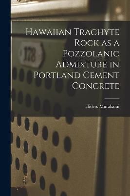 Hawaiian Trachyte Rock as a Pozzolanic Admixture in Portland Cement Concrete