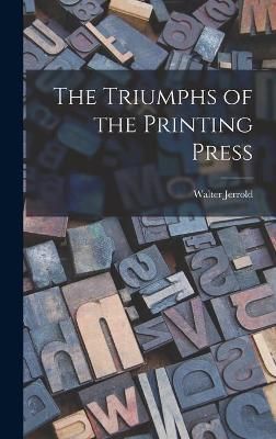 Triumphs of the Printing Press By Jerrold 9781013955839 (Hardback)