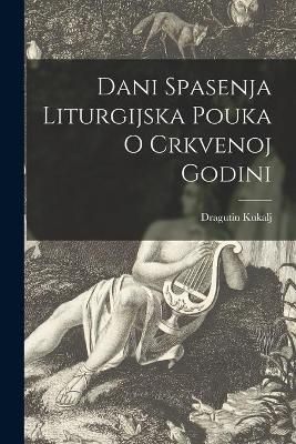 Dani Spasenja Liturgijska Pouka O Crkvenoj Godini 9781013957086