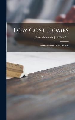 Low Cost Homes; 50 Homes With Plans Available By Ray Ed Gill (creator)