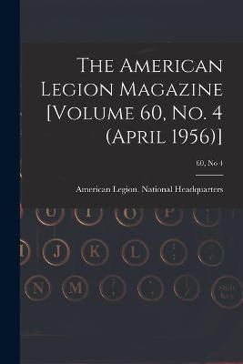 The American Legion Magazine [Volume 60, No. 4 (April 1956)]; 60, No 4