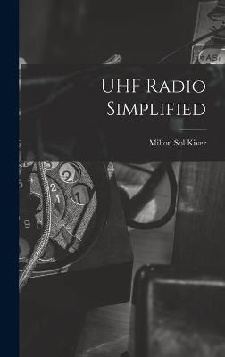 UHF Radio Simplified By Milton Sol 1918- Kiver 9781013980701