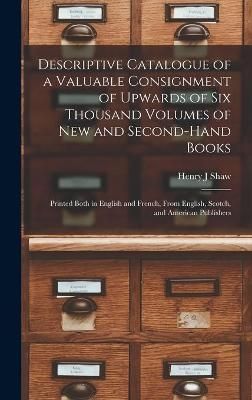 Descriptive Catalogue of a Valuable Consignment of Upwards of Six Thousand Volumes of New and Second-hand Books [microform]