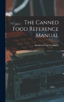 The Canned Food Reference Manual By American Can Company (creator)