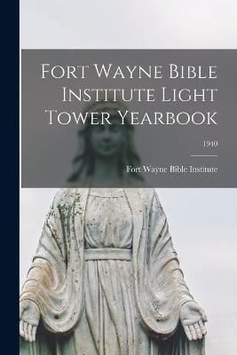 Fort Wayne Bible Institute Light Tower Yearbook; 1940 9781013989933