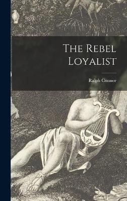 The Rebel Loyalist By Ralph 1860-1937 Connor 9781013991714 (Hardback)