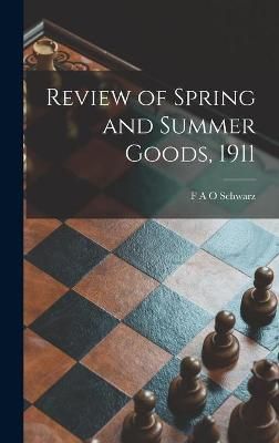 Review of Spring and Summer Goods, 1911 By F a O Schwarz (Firm)