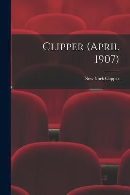 Clipper (April 1907) By New York Clipper 9781013999215 (Paperback)