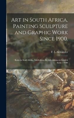 Art in South Africa, Painting Sculpture and Graphic Work Since 1900.