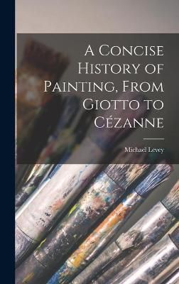 A Concise History of Painting, From Giotto to Cézanne 9781014002464