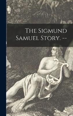 The Sigmund Samuel Story. -- By Anonymous 9781014005731 (Hardback)