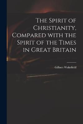 Spirit of Christianity, Compared With the Spirit of the Times in Great Britain