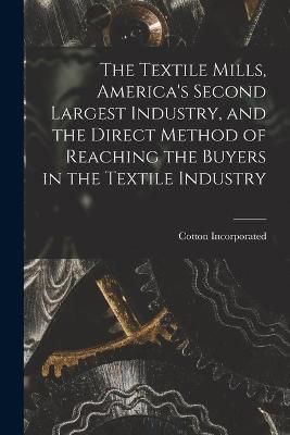 Textile Mills [microform], America's Second Largest Industry, and the Direct Method of Reaching the Buyers in the Textile Industry