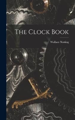 The Clock Book By Wallace 1861-1941 Nutting 9781014032577 (Hardback)