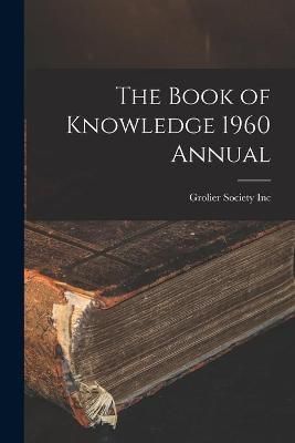 The Book of Knowledge 1960 Annual By Grolier Society Inc (creator)
