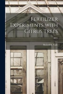 Fertilizer Experiments With Citrus Trees; B345 By Vaile 9781014040237