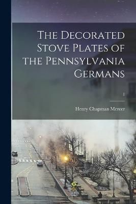 Decorated Stove Plates of the Pennsylvania Germans; 1 By Mercer