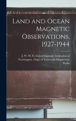 Land and Ocean Magnetic Observations, 1927-1944 9781014050984