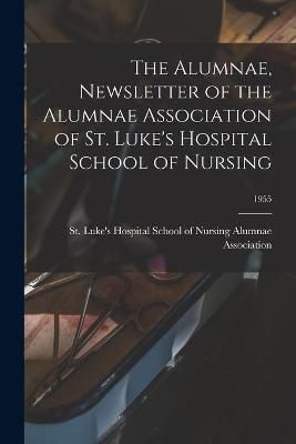 The Alumnae, Newsletter of the Alumnae Association of St. Luke's Hospital School of Nursing; 1955