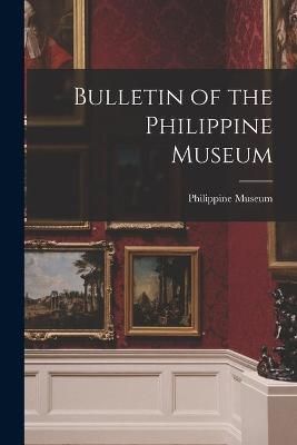 Bulletin of the Philippine Museum By Philippine Museum 9781014056863
