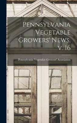 Pennsylvania Vegetable Growers' News, V. 16 9781014060051 (Hardback)