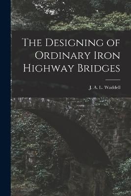 Designing of Ordinary Iron Highway Bridges [microform] By Waddell