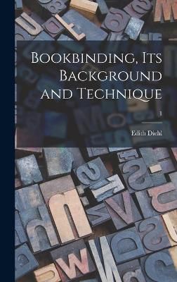 Bookbinding, Its Background and Technique; 1 By Edith Diehl (Hardback)