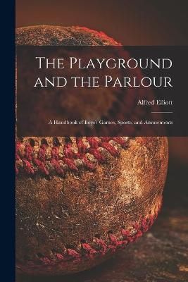 Playground and the Parlour By Alfred Elliott 9781014072016 (Paperback)