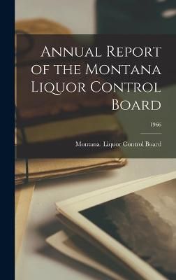 Annual Report of the Montana Liquor Control Board; 1966 9781014074621