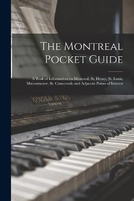 Montreal Pocket Guide; a Book of Information on Montreal, St. Henry, St. Louis, Maisonneuve, St. Cuneconde and Adjacent Points of Interest