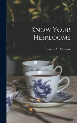 Know Your Heirlooms By Thomas H (Thomas Hamilton) Ormsbee (creator)