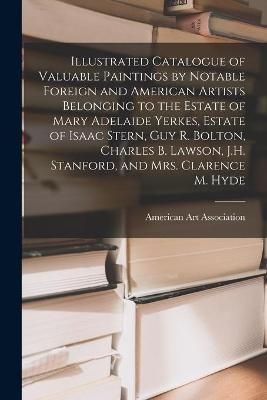 Illustrated Catalogue of Valuable Paintings by Notable Foreign and American Artists Belonging to the Estate of Mary Adelaide Yerkes, Estate of ...