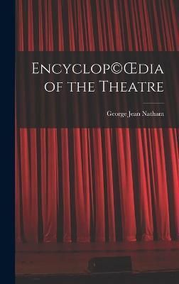 Encyclop OEdia of the Theatre By George Jean 1882- Natham (Hardback)