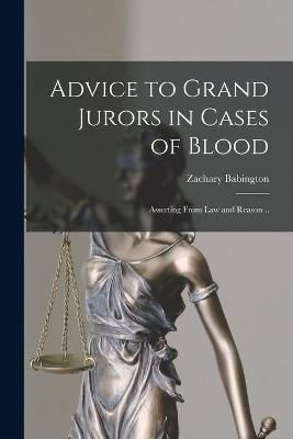 Advice to Grand Jurors in Cases of Blood By Babington 9781014099136