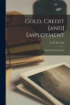 Gold, Credit [And] Employment; Four Essays for Laymen 9781014108029