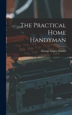 The Practical Home Handyman By George Emery 1914- Daniels (Hardback)