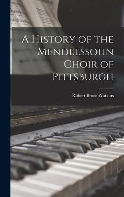 A History of the Mendelssohn Choir of Pittsburgh 9781014128881