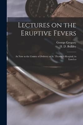 Lectures on the Eruptive Fevers By Gregory 9781014132581 (Paperback)