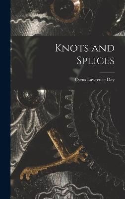 Knots and Splices By Cyrus Lawrence 1900-1968 Day 9781014133083
