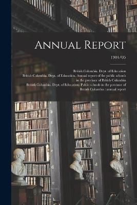 Annual Report; 1904/05 By British Columbia Dept of Education