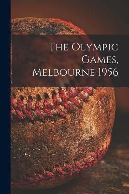 The Olympic Games, Melbourne 1956 By Anonymous 9781014140784