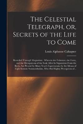 Celestial Telegraph, or, Secrets of the Life to Come By Cahagnet