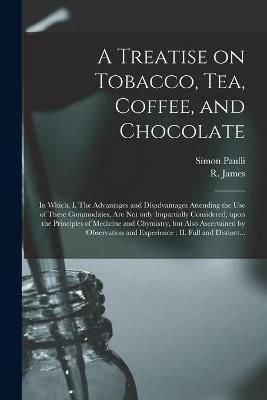 Treatise on Tobacco, Tea, Coffee, and Chocolate By Paulli (Paperback)